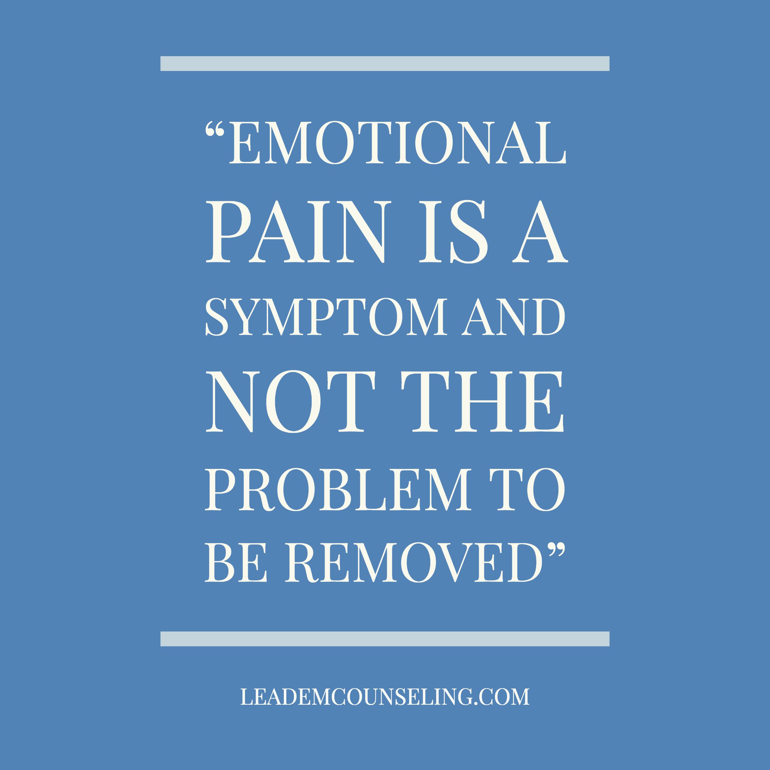 Emotional pain is a symptom and not the problem to be removed